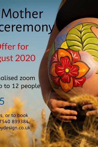 Online Mother Blessing special offer. Picture of heavily pregnant woman with flowers painted on her belly is on the left of the photo. Offer for July and August 2020 of a 1 hour personalised zoom ceremony for up to 12 people for a cost of £85. For more details call Jacqui on 07540 899384 or visit www.ceremonybydesign.co.uk
